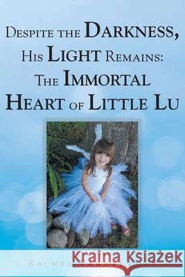 Despite the Darkness, His Light Remains: The Immortal Heart of Little Lu Rachel Vanderwood 9781098099411 Christian Faith - książka