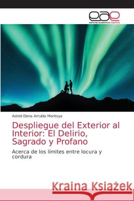 Despliegue del Exterior al Interior: El Delirio, Sagrado y Profano Astrid Elena Arrubla Montoya 9786139469451 Editorial Academica Espanola - książka