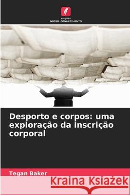 Desporto e corpos: uma exploração da inscrição corporal Baker, Tegan 9786209311970 Edições Nosso Conhecimento - książka