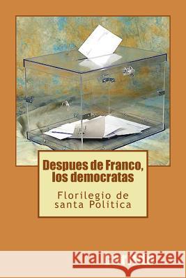 Despues de Franco, los democratas: Florilegio de santa Política Cerinto 9781505510515 Createspace - książka