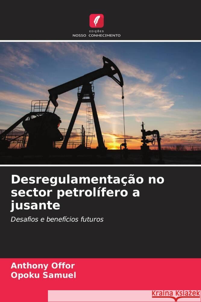 Desregulamentação no sector petrolífero a jusante Offor, Anthony, Samuel, Opoku 9786206377443 Edições Nosso Conhecimento - książka