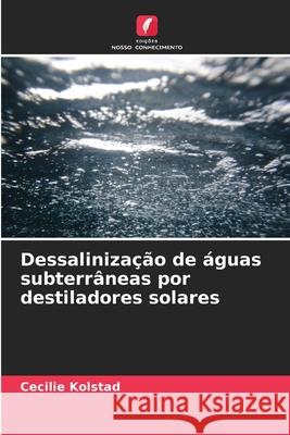 Dessalinização de águas subterrâneas por destiladores solares Kolstad, Cecilie 9786209052996 Edições Nosso Conhecimento - książka