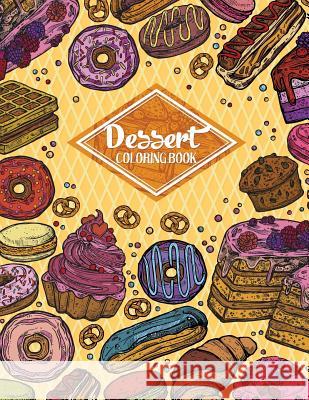 Dessert Coloring Book: Gorgeous Cakes, Donuts, Cupcakes and Ice Creams For Dessert Lover (Adult Coloring Book) Russ Focus 9781727128543 Createspace Independent Publishing Platform - książka
