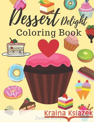 Dessert Delight Coloring Book: Desserts Coloring Book for Adult and Children Who Love Cupcakes, Ice Creams, Candies, Doughnuts and Many More - Large Print Kim Smith 9781079297560 Independently Published - książka