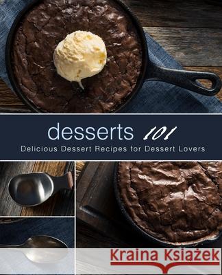 Desserts 101: Delicious Dessert Recipes for Dessert Lovers Booksumo Press 9781724130235 Independently Published - książka