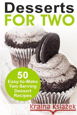 Desserts for Two: 50 Easy-to-Make Two-Serving Dessert Recipes Davidson, Louise 9781720608639 Createspace Independent Publishing Platform - książka