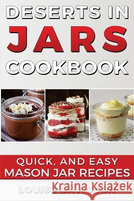 Desserts in Jars Cookbook: Quick and Easy Mason Jar Recipes Louise Davidson 9781534752405 Createspace Independent Publishing Platform - książka