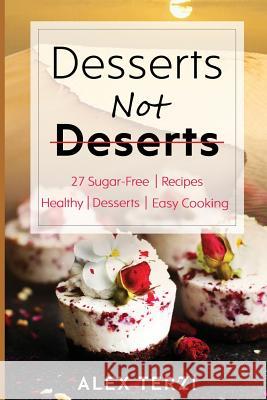 Desserts not Deserts: 27 Sugar-Free Recipes, Healthy Desserts & Easy Cooking Terzi, Alex 9781791754082 Independently Published - książka