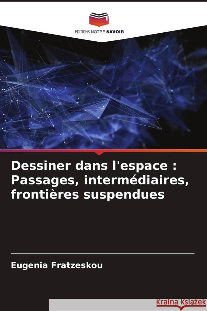 Dessiner dans l'espace: Passages, interm?diaires, fronti?res suspendues Eugenia Fratzeskou 9786208020507 Editions Notre Savoir - książka