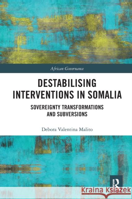 Destabilising Interventions in Somalia: Sovereignty Transformations and Subversions Debora Valentina Malito 9781032087900 Routledge - książka