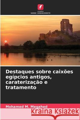 Destaques sobre caixões egípcios antigos, caraterização e tratamento M. Megahed, Mohamed 9786208478834 Edições Nosso Conhecimento - książka