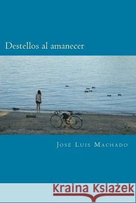 Destellos al amanecer Machado, Jose Luis 9781514230251 Createspace - książka
