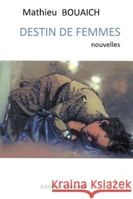 Destin de femmes Bouaich, Mathieu 9781517408176 Createspace Independent Publishing Platform - książka