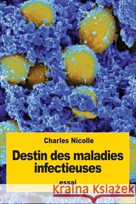 Destin des maladies infectieuses Nicolle, Charles 9781539645603 Createspace Independent Publishing Platform - książka