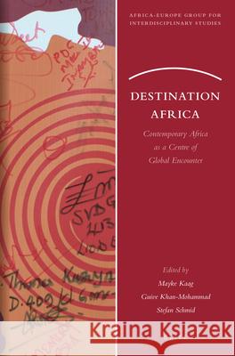 Destination Africa: Contemporary Africa as a Centre of Global Encounter Mayke Kaag Guive Khan-Mohammad Stefan Schmid 9789004464131 Brill - książka