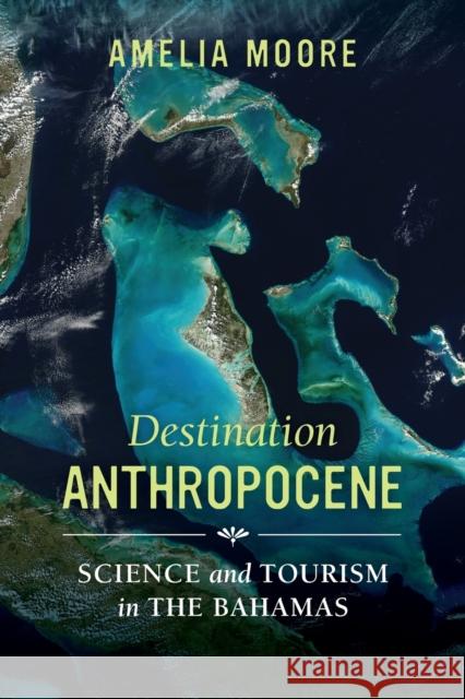 Destination Anthropocene: Science and Tourism in the Bahamas Volume 7 Moore, Amelia 9780520298934 University of California Press - książka