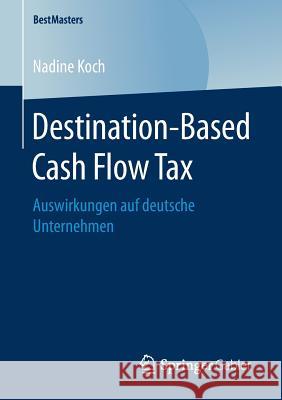 Destination-Based Cash Flow Tax: Auswirkungen Auf Deutsche Unternehmen Koch, Nadine 9783658244842 Springer Gabler - książka