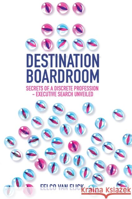 Destination Boardroom: Secrets of a Discrete Profession - Executive Search Unveiled Eelco (Erasmus Governance Institute, The Netherlands) van Eijck 9781837979646 Emerald Publishing Limited - książka