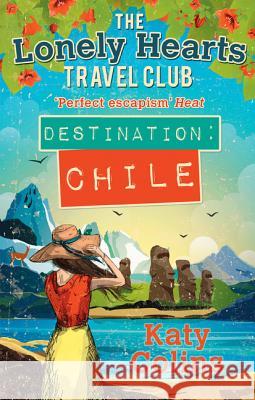 Destination Chile (The Lonely Hearts Travel Club, Book 3) Katy Colins 9780263923704 HarperCollins Publishers - książka