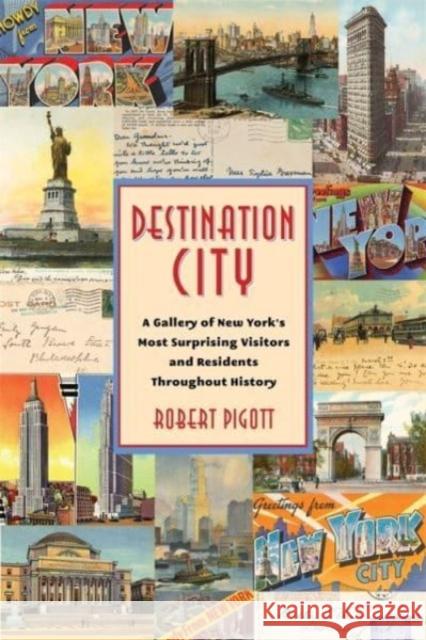Destination City: A Gallery of New York's Most Surprising Visitors and Residents Throughout History Robert Pigott 9780231216470 Columbia University Press - książka