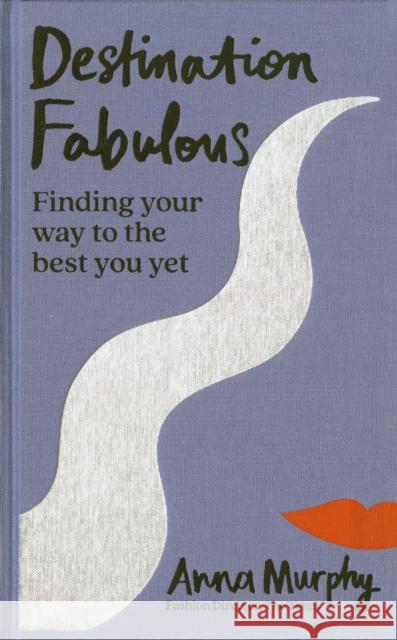 Destination Fabulous: Finding your way to the best you yet Anna Murphy 9781784728519 Octopus Publishing Group - książka