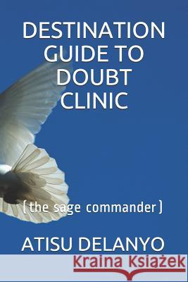 Destination Guide to Doubt Clinic: (the sage commander) Delanyo, Atisu 9781973123873 Independently Published - książka