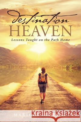 Destination Heaven: Lessons Taught on the Path Home Marion Dearman 9781641409575 Christian Faith Publishing, Inc. - książka