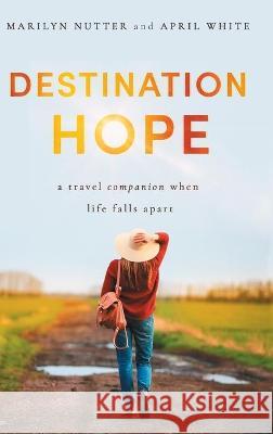 Destination Hope: A Travel Companion When Life Falls Apart Marilyn Nutter April White 9781649602244 Ambassador Intl - książka