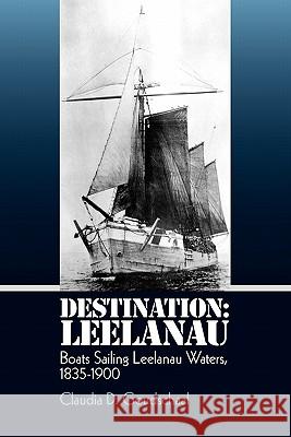 Destination: Leelanau: Boats Sailing Leelanau Waters, 1835-1900 Claudia D. Goudschaal 9781448650743 Createspace - książka