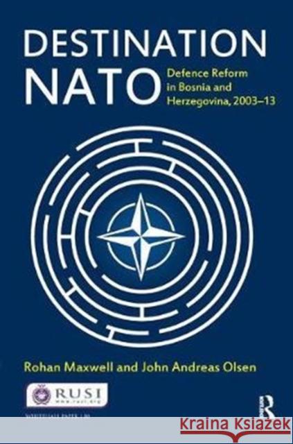 Destination NATO: Defence Reform in Bosnia and Herzegovina, 2003-13 Rohan Maxwell 9781138452435 Routledge - książka