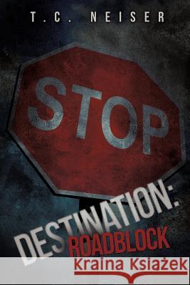 Destination: Roadblock T C Neiser 9781619967878 Xulon Press - książka