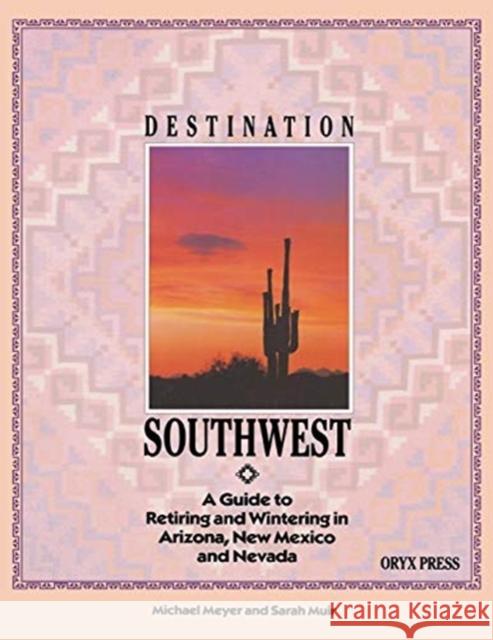 Destination Southwest: A Guide to Retiring and Wintering in Arizona, New Mexico, and Nevada Michael Meyer 9780897746076 Greenwood - książka