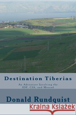 Destination Tiberias: An Adventure Involving the IDF, CIA, and Mossad Rundquist, Donald C. 9781530639786 Createspace Independent Publishing Platform - książka