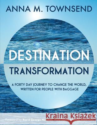 Destination Transformation: A forty day journey to change the world: A forty day journey to change the world, written for people with baggage Townsend, Anna M. 9781514741313 Createspace - książka