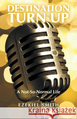 Destination Turn Up: A Not-So-Normal Life Ezekiel Smith 9781973618645 WestBow Press - książka