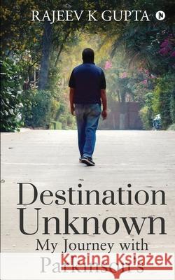 Destination Unknown - My Journey with Parkinson's Rajeev K. Gupta 9781648056369 Notion Press - książka