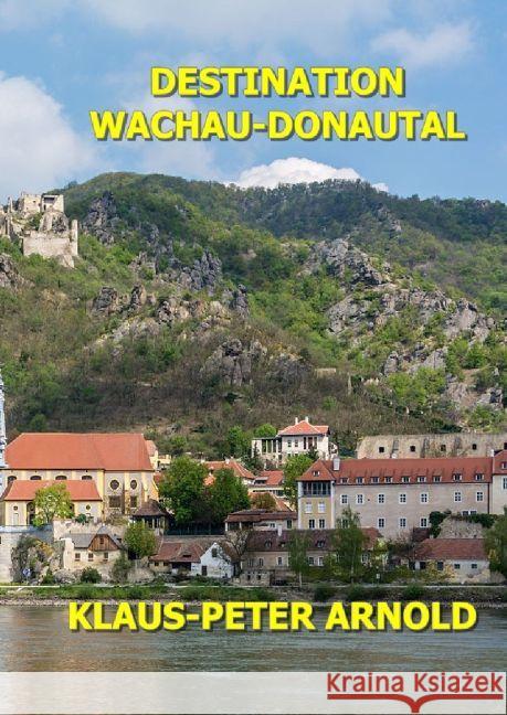 Destination Wachau : Naturraum, Entwicklung, Angebot und Nachfrage im Tourismus Arnold, Klaus Peter 9783737545808 epubli - książka