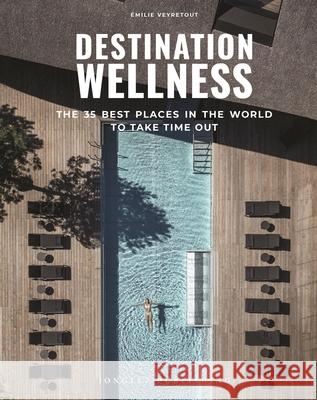 Destination Wellness: The 35 best places in the world to take time out ?milie, Jonglez Publishing Veyretout 9782361957681 Jonglez Publishing - książka