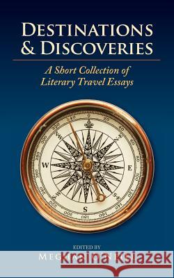 Destinations & Discoveries: A Short Collection of Literary Travel Essays Meghan O'Neill 9780990675464 Gray and Boardman Press - książka