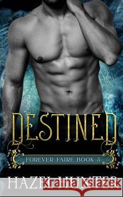 Destined (Book Five of the Forever Faire Series): A Fae Fantasy Romance Novel Hazel Hunter 9781540565242 Createspace Independent Publishing Platform - książka