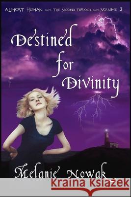 Destined for Divinity: ALMOST HUMAN The Second Trilogy Volume 3 Nowak, Melanie 9781944303006 Woodwitchdame Publications - książka