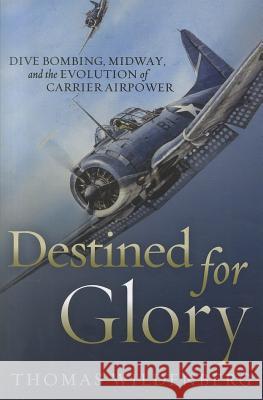 Destined for Glory: Dive Bombing, Midway, and the Evolution of Carrier Airpower Thomas Wildenburg 9781591149699  - książka