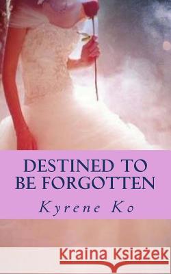 Destined To Be Forgotten Ko, Kyrene 9781484928844 Createspace - książka