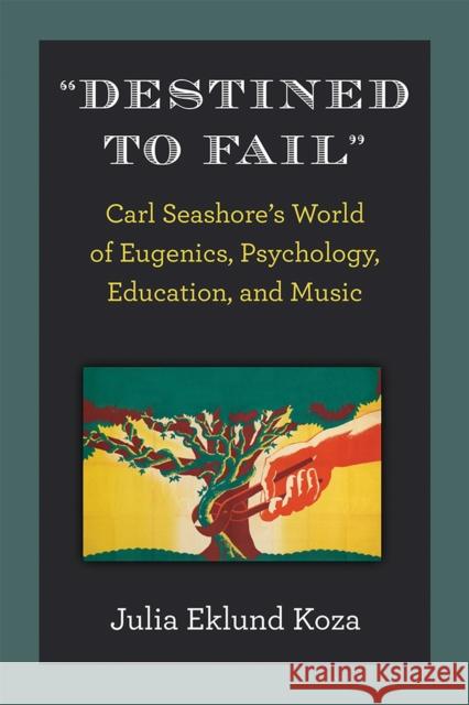 Destined to Fail: Carl Seashore's World of Eugenics, Psychology, Education, and Music Koza, Julia Eklund 9780472132607 University of Michigan Press - książka