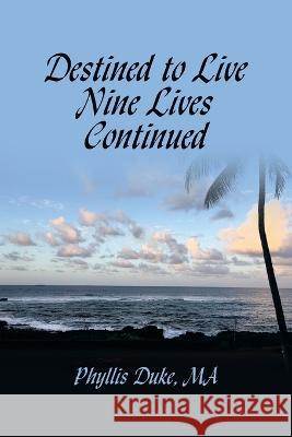 Destined to Live Nine Lives Continued: (Forging Ahead Through Turbulent Times) Phyllis Duke Ma 9781669855453 Xlibris Us - książka