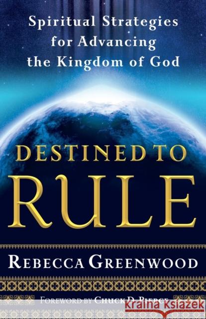 Destined to Rule: Spiritual Strategies for Advancing the Kingdom of God Rebecca Greenwood 9780800794330 Chosen Books - książka