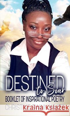 Destined To Soar: Booklet of Inspirational Poetry Christine Swain White 9780999813393 Nuvision Publishers - książka