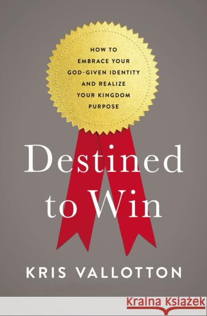 Destined to Win: How to Embrace Your God-Given Identity and Realize Your Kingdom Purpose Vallotton, Kris 9780718080648 Thomas Nelson - książka