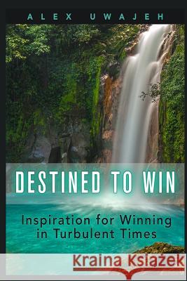 Destined to Win: Inspiration for Winning in Turbulent Times Alex Uwajeh 9781523863396 Createspace Independent Publishing Platform - książka