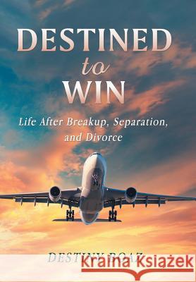 Destined to Win: Life After Breakup, Separation, and Divorce Destiny Boaz 9781546261735 Authorhouse - książka